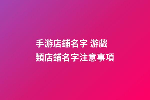 手游店鋪名字 游戲類店鋪名字注意事項-第1張-店鋪起名-玄機派